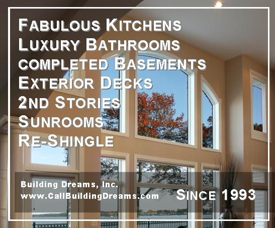 Fabulous kitchens, luxury bathrooms, completed basements, exterior decks, second stories, sunrooms, roofing completed by the professional remodeling contractor Building Dreams. Call or email our office for free consultation.